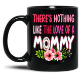 There'S Nothing Like The Love Of A Mommy Funny Floral Flower Matching Family Mother'S Day Black Gift Coffee Mug