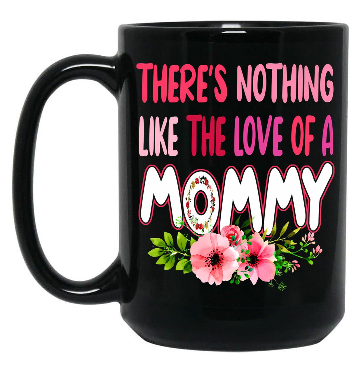 There'S Nothing Like The Love Of A Mommy Funny Floral Flower Matching Family Mother'S Day Black Gift Coffee Mug