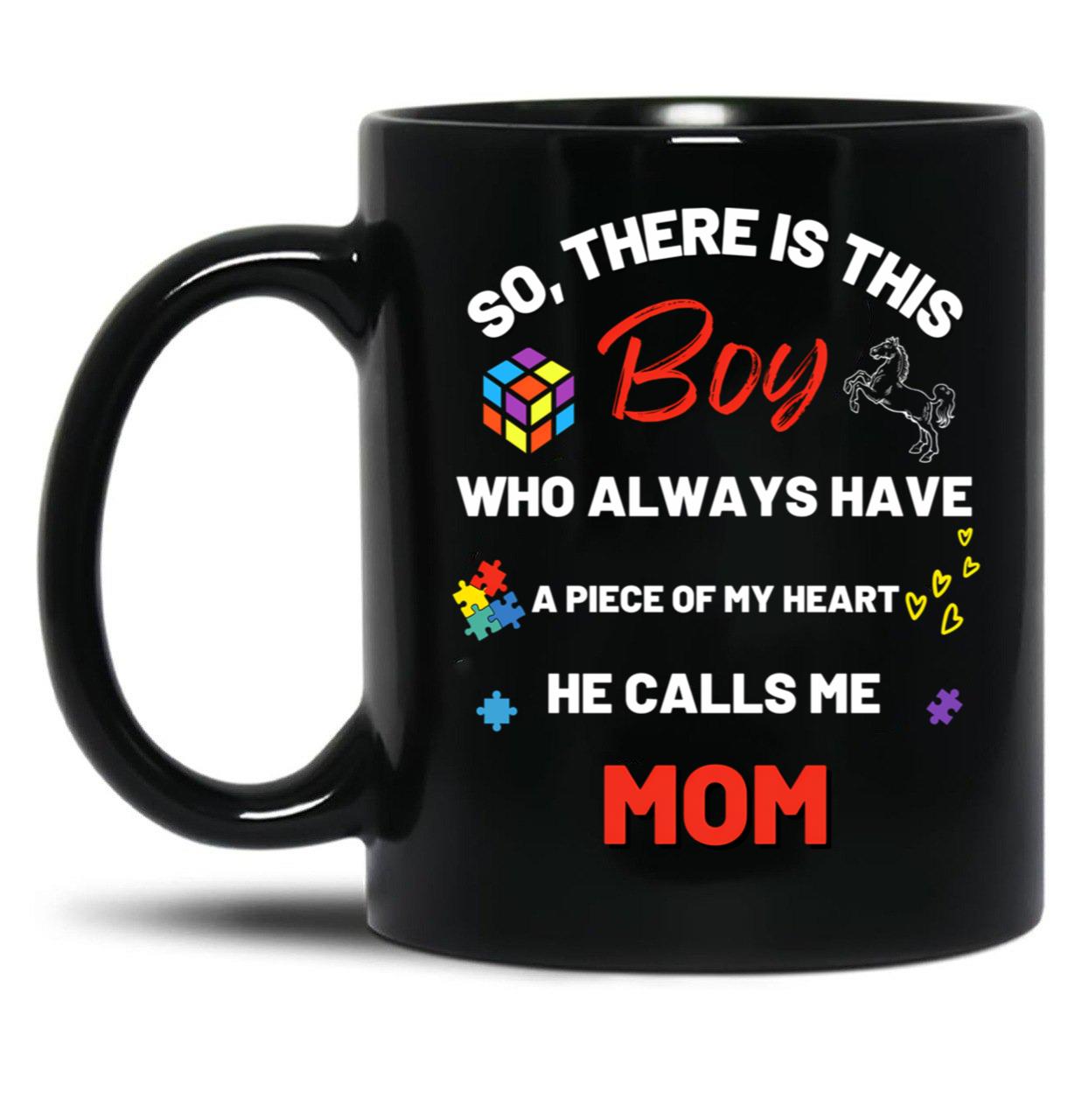 There'S This Boy Who Has A Piece Of My Heart He Calls Me Mom Autism Awarenesss Black Gift Coffee Mug