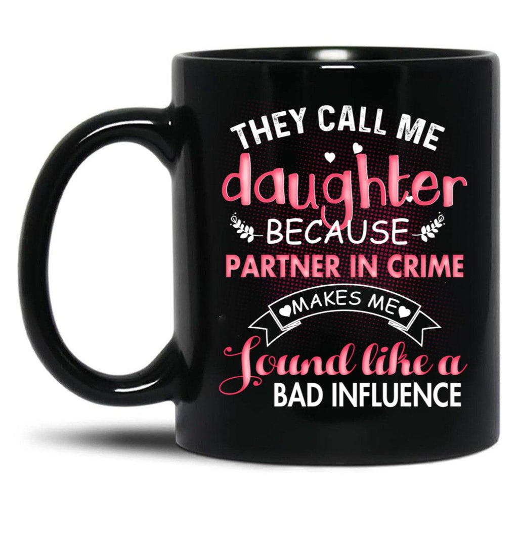 They Call Me Daughter Because Partner In Crime Makes Me Sound Like A Bad Influence Black Gift Coffee Mug