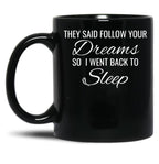 They Follow Your Dreams So I Went Back To Sleep Black Gift Coffee Mug