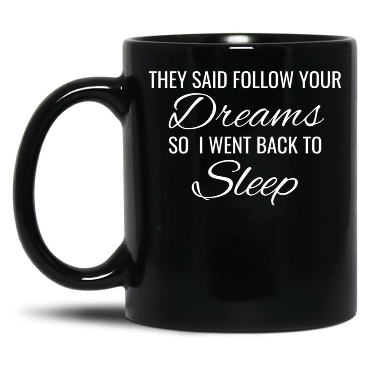 They Follow Your Dreams So I Went Back To Sleep Black Gift Coffee Mug