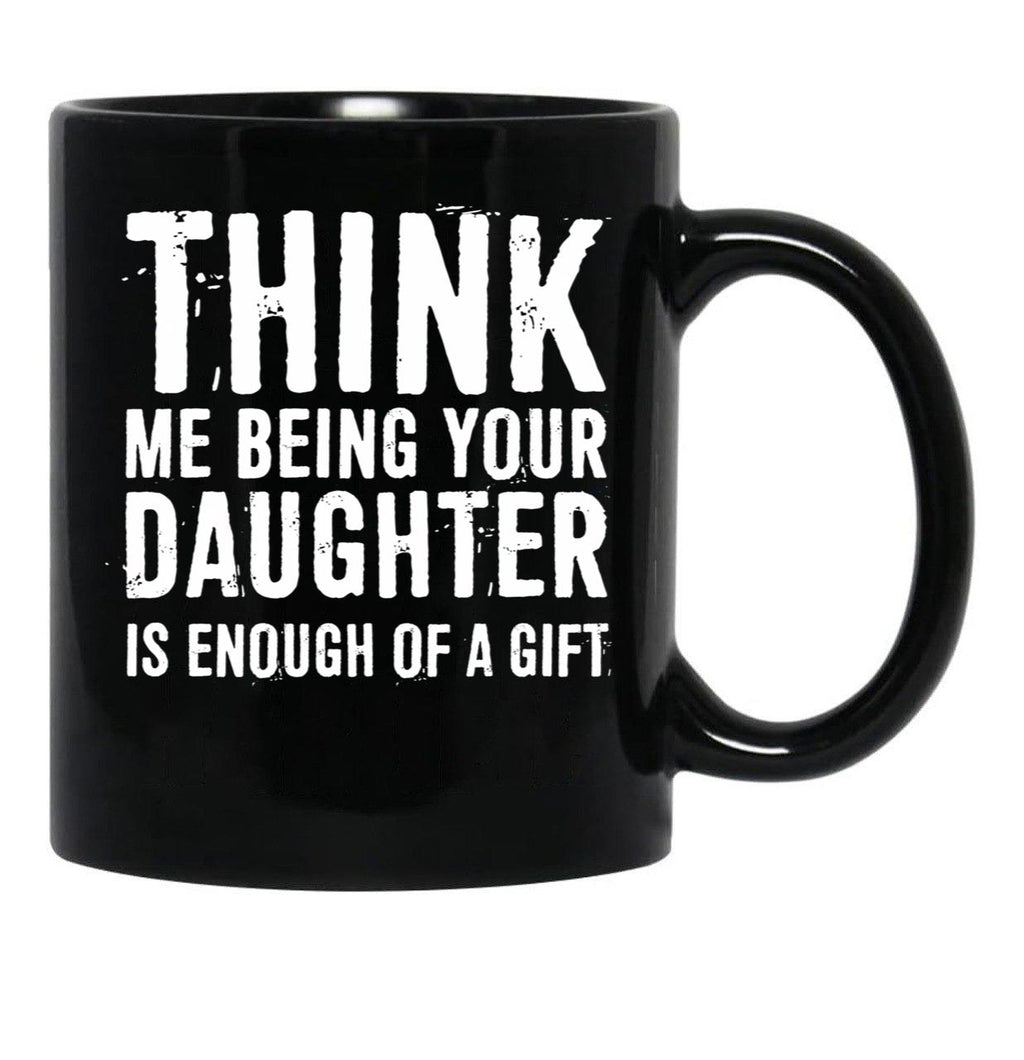 Think Me Being Your Daughter Is Enough Of A Gift Black Gift Coffee Mug - Black