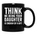 Think Me Being Your Daughter Is Enough Of A Gift Black Gift Coffee Mug - Black