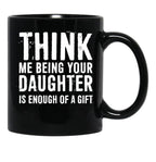 Think Me Being Your Daughter Is Enough Of A Gift Black Gift Coffee Mug - Black