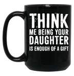 Think Me Being Your Daughter Is Enough Of A Gift Black Gift Coffee Mug