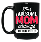 This Awesome Mom Belongs To Her Child Love You Mom You Are The Best Mom Black Gift Coffee Mug