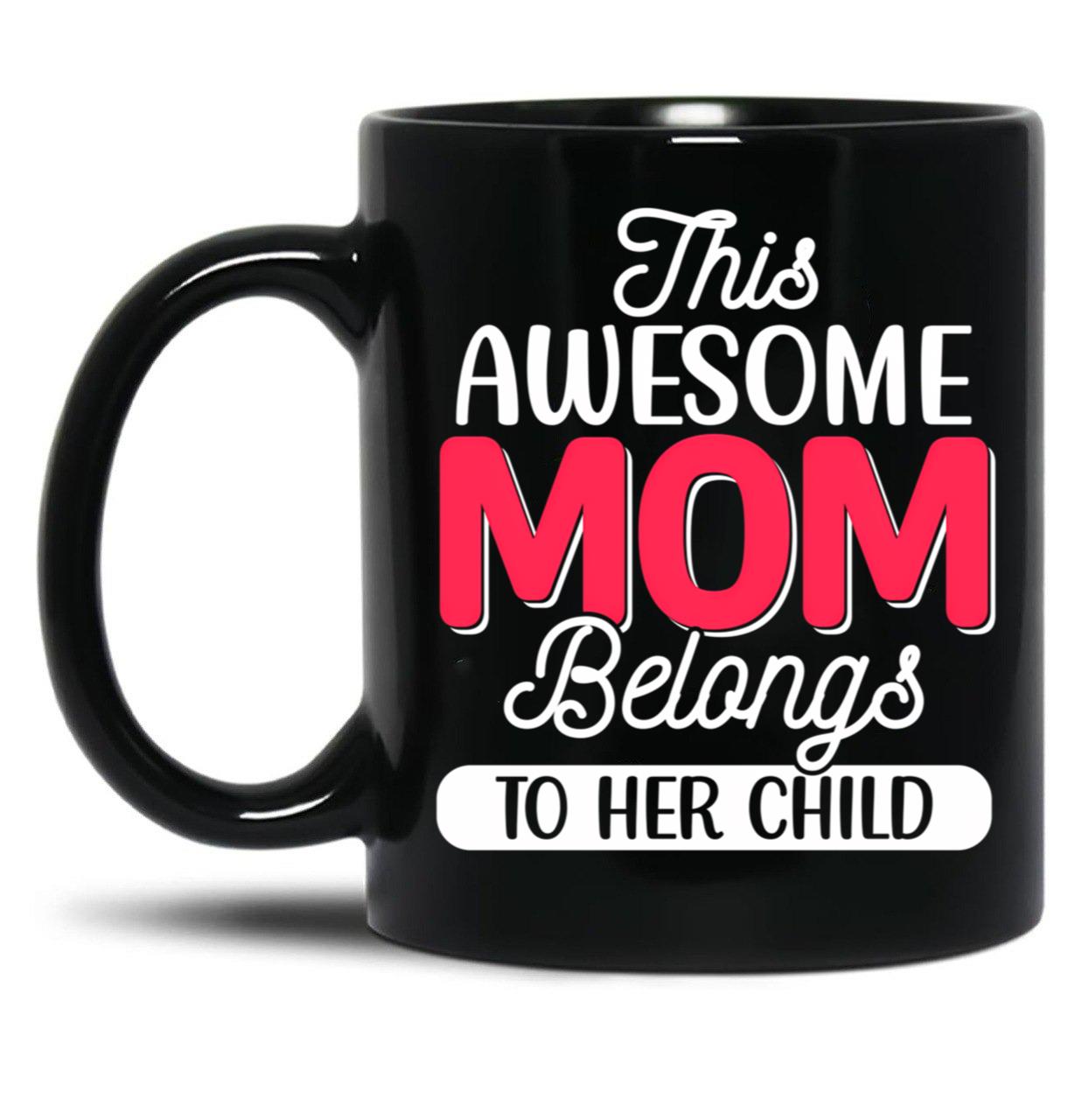 This Awesome Mom Belongs To Her Child Black Gift Coffee Mug