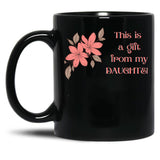 This Is A Gift From My Daughter - Gift For Her - Mom - Mothers Day Black Gift Coffee Mug