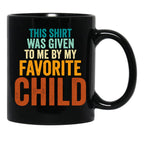 This Mug Was Given To Me By My Favorite Child - Funny Fathers Day Black Gift Coffee Mug - Black