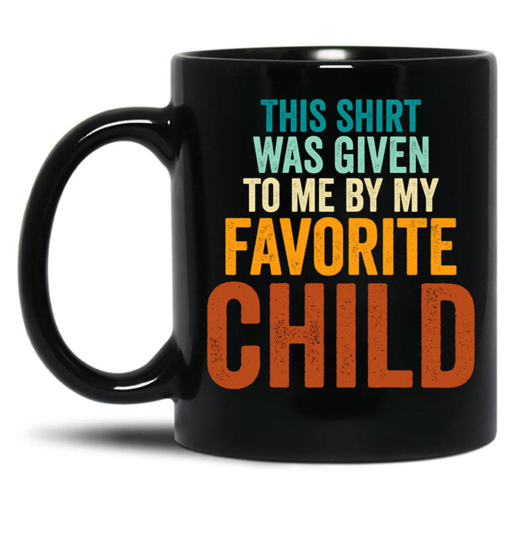This Mug Was Given To Me By My Favorite Child - Funny Fathers Day Black Gift Coffee Mug