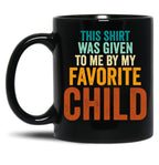 This Mug Was Given To Me By My Favorite Child - Funny Fathers Day Black Gift Coffee Mug