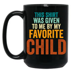 This Mug Was Given To Me By My Favorite Child - Funny Fathers Day Black Gift Coffee Mug