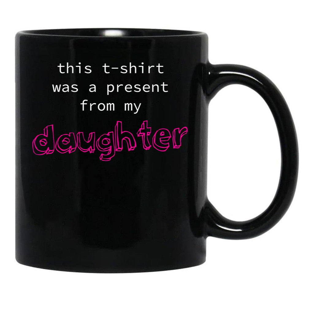 This Was A Present From My Daughter Black Gift Coffee Mug - Black