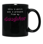 This Was A Present From My Daughter Black Gift Coffee Mug - Black
