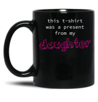 This Was A Present From My Daughter Black Gift Coffee Mug