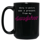 This Was A Present From My Daughter Black Gift Coffee Mug