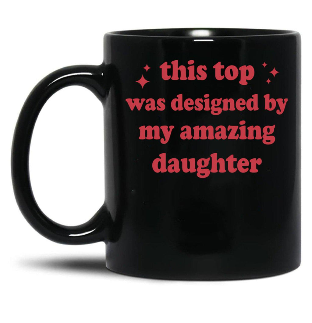 This Top Was Designed By My Amazing Daughter Black Gift Coffee Mug