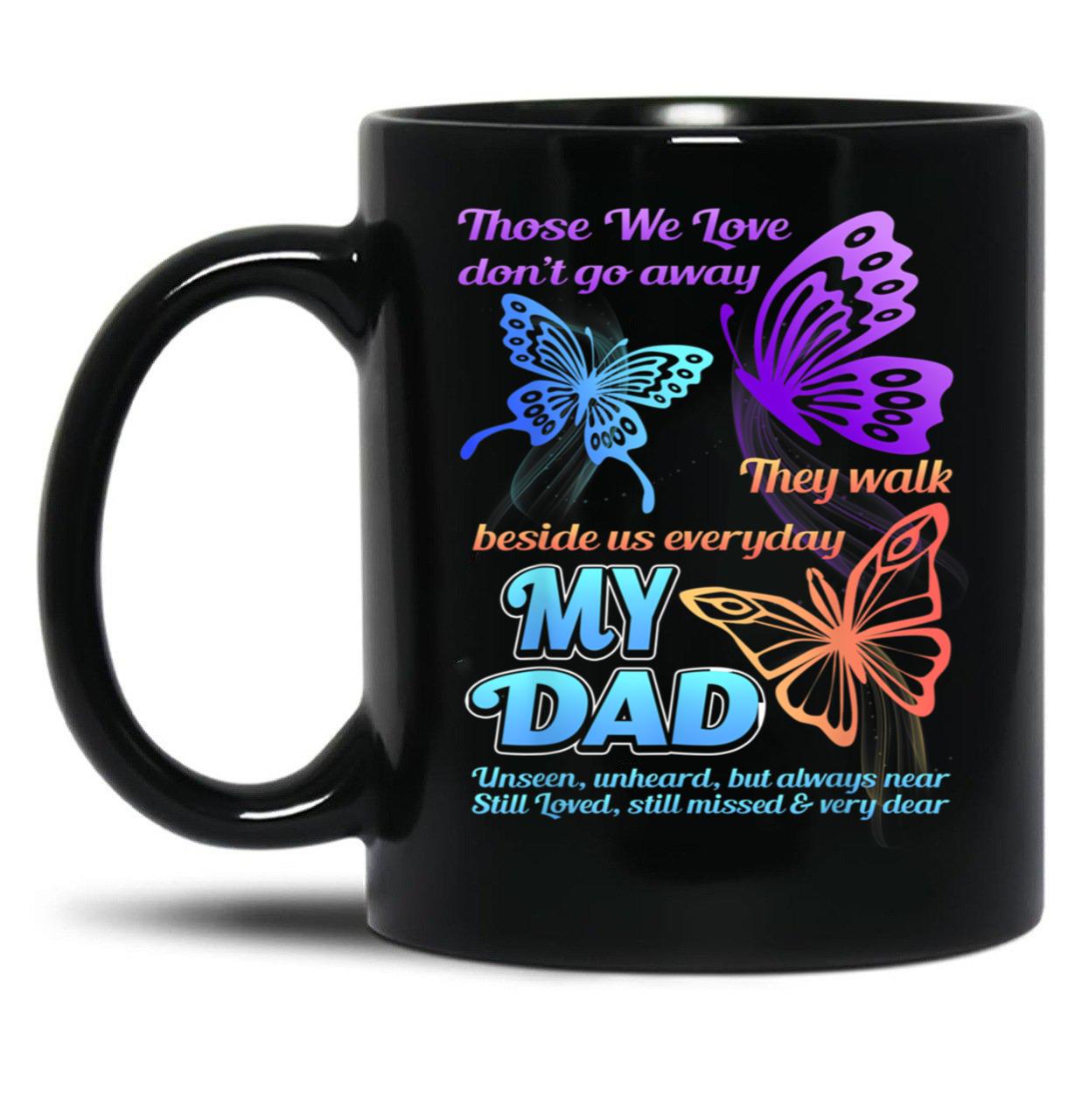 Those We Love Don'T Go Away They Walk Beside Us My Dad Gift Black Gift Coffee Mug