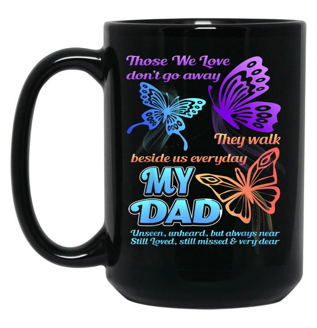 Those We Love Don'T Go Away They Walk Beside Us My Dad Gift Black Gift Coffee Mug