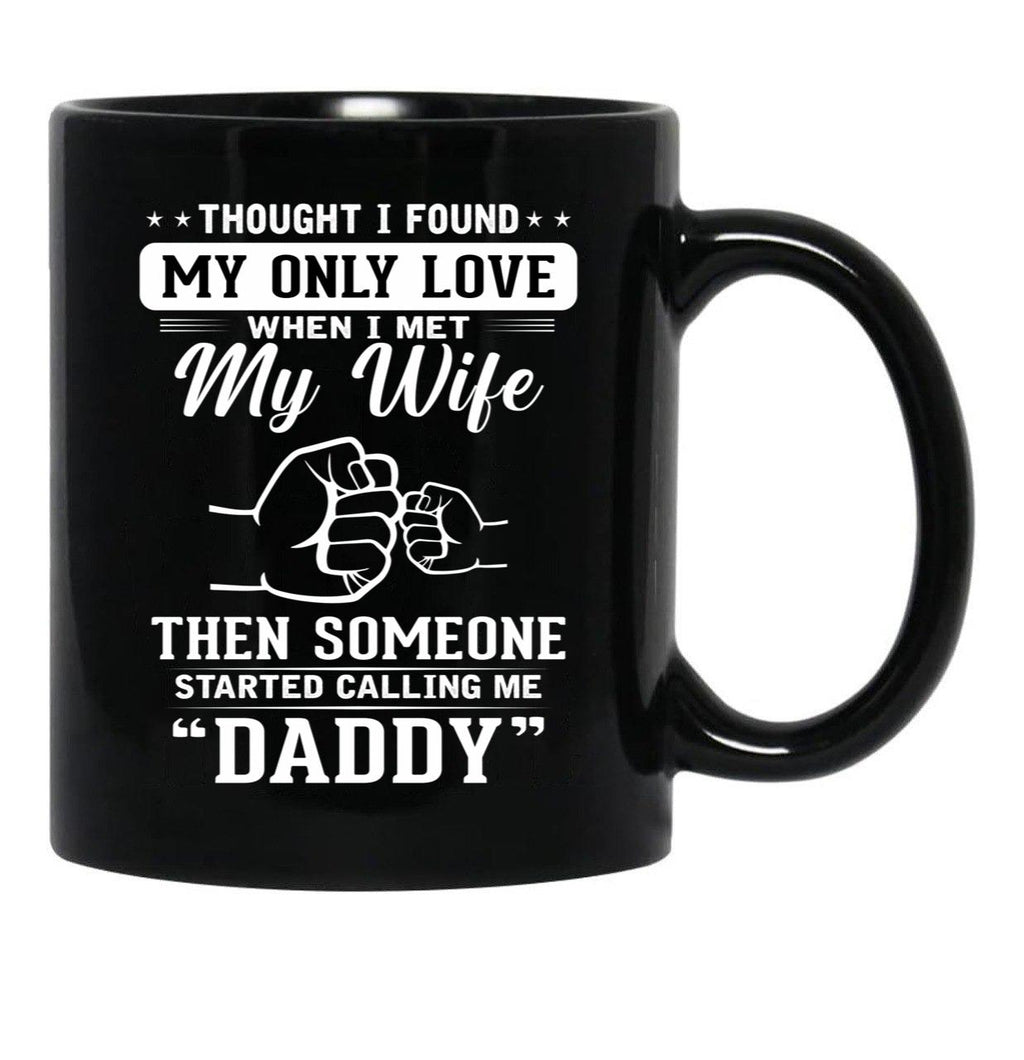 Thought I Found My Only Love When I Met My Wife Then Someone Started Calling Me Daddy Black Gift Coffee Mug - Black