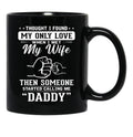 Thought I Found My Only Love When I Met My Wife Then Someone Started Calling Me Daddy Black Gift Coffee Mug - Black