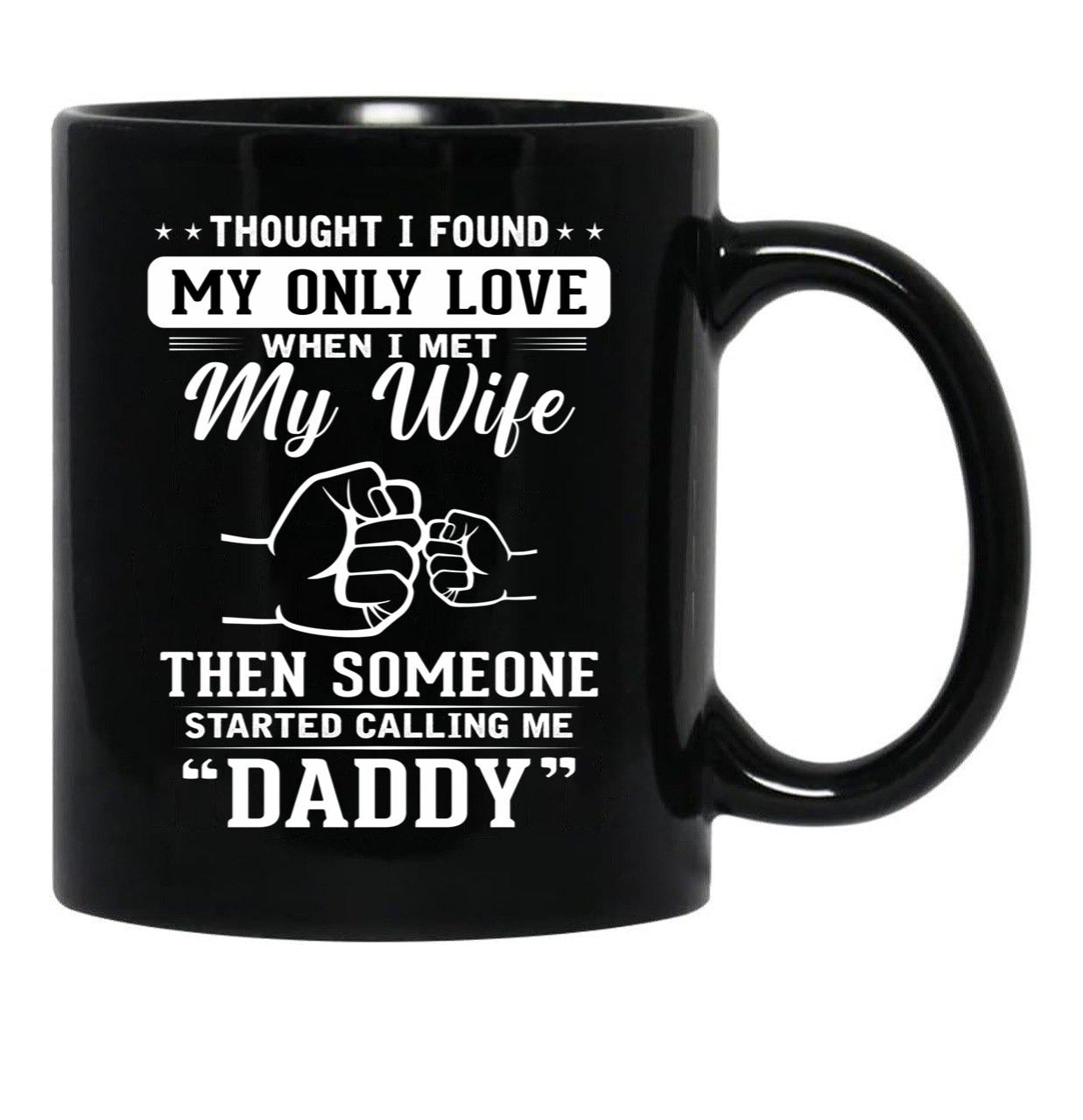 Thought I Found My Only Love When I Met My Wife Then Someone Started Calling Me Daddy Black Gift Coffee Mug - Black
