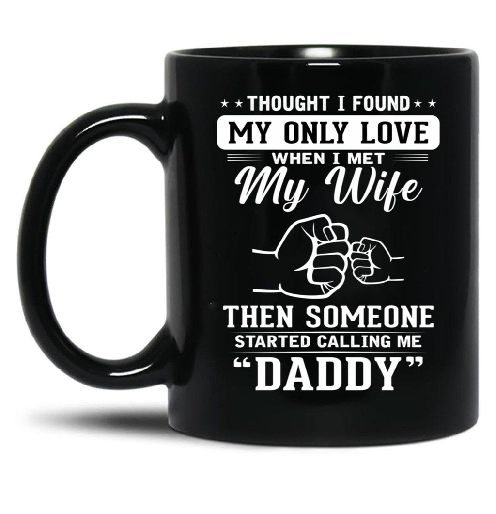 Thought I Found My Only Love When I Met My Wife Then Someone Started Calling Me Daddy Black Gift Coffee Mug