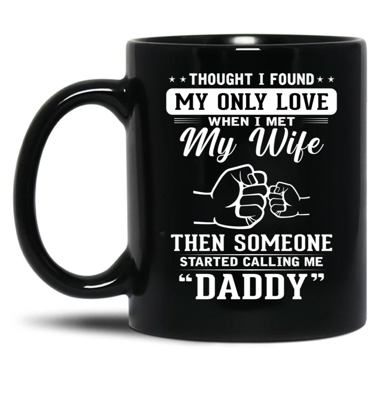 Thought I Found My Only Love When I Met My Wife Then Someone Started Calling Me Daddy Black Gift Coffee Mug