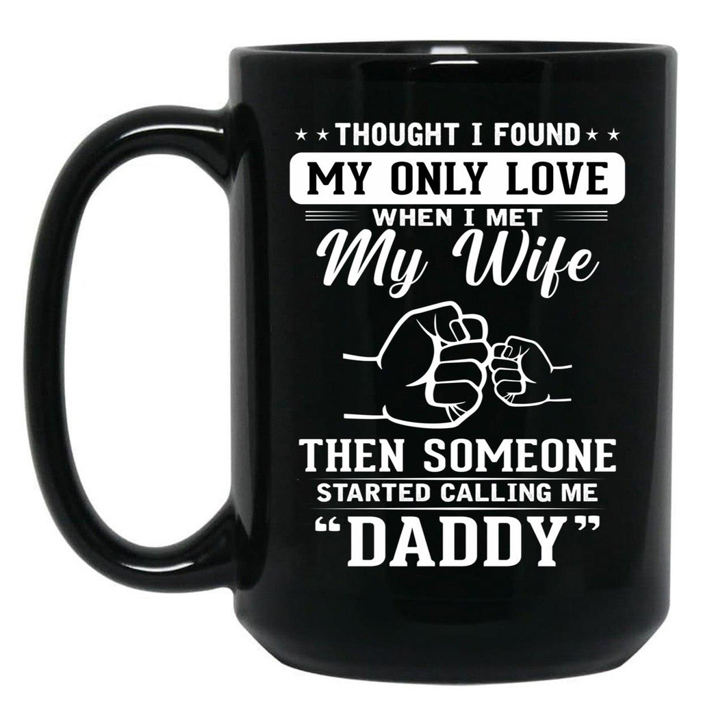 Thought I Found My Only Love When I Met My Wife Then Someone Started Calling Me Daddy Black Gift Coffee Mug