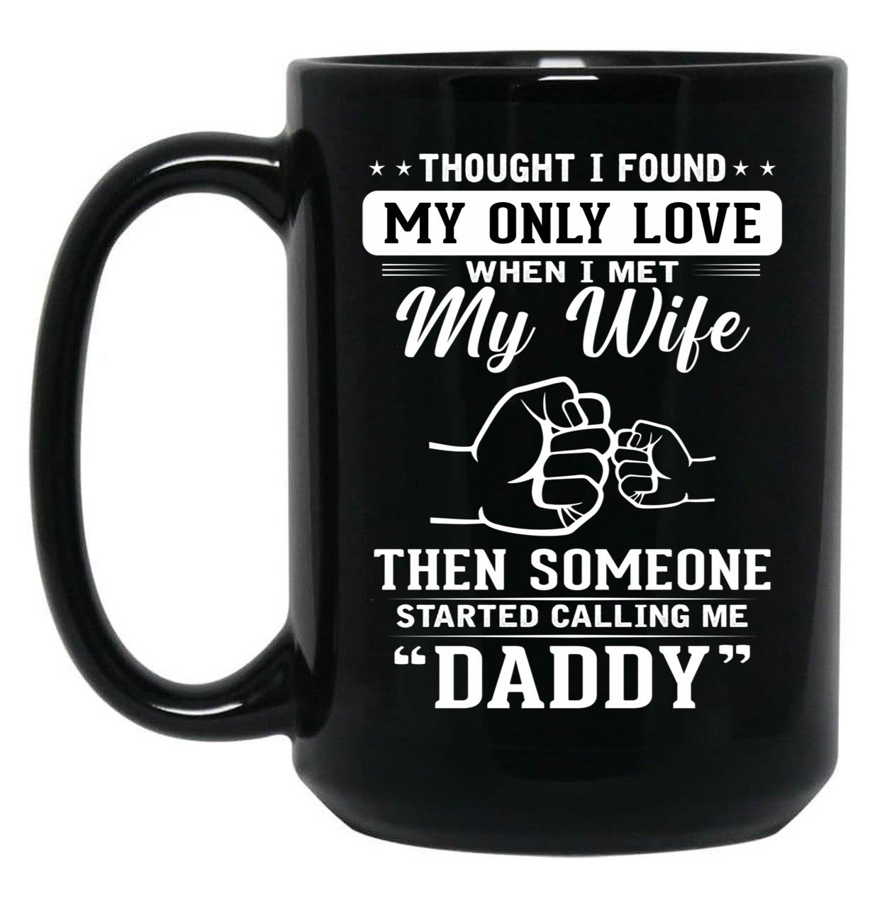 Thought I Found My Only Love When I Met My Wife Then Someone Started Calling Me Daddy Black Gift Coffee Mug
