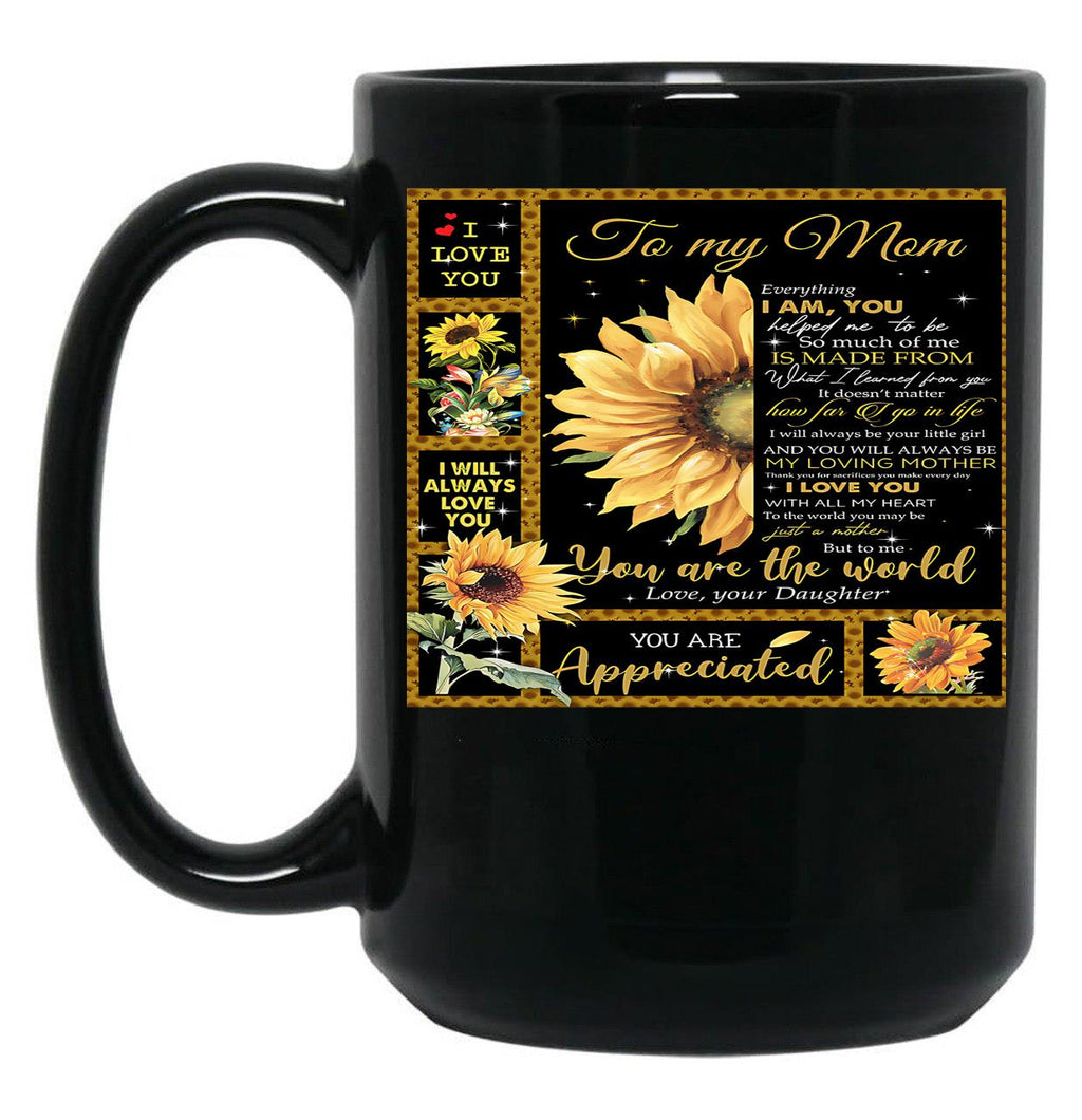 To My Mom Everything I Am You Helped Me To Be So Much Of Me Is Made From What I Learned From You Black Gift Coffee Mug
