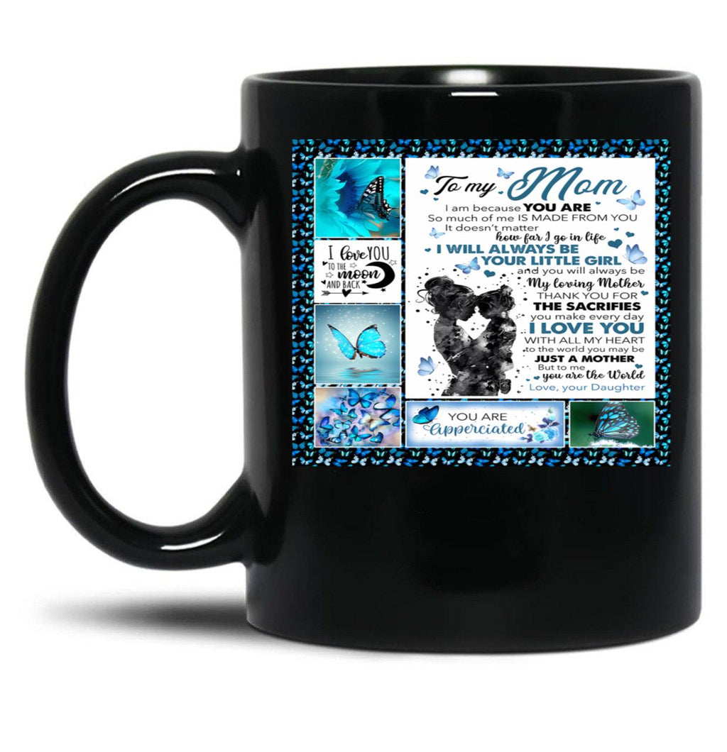 To My Mom I Am Because You Are So Much Of Me Is Made From You It Doesn'T Matter How Far I Go In Life Black Gift Coffee Mug