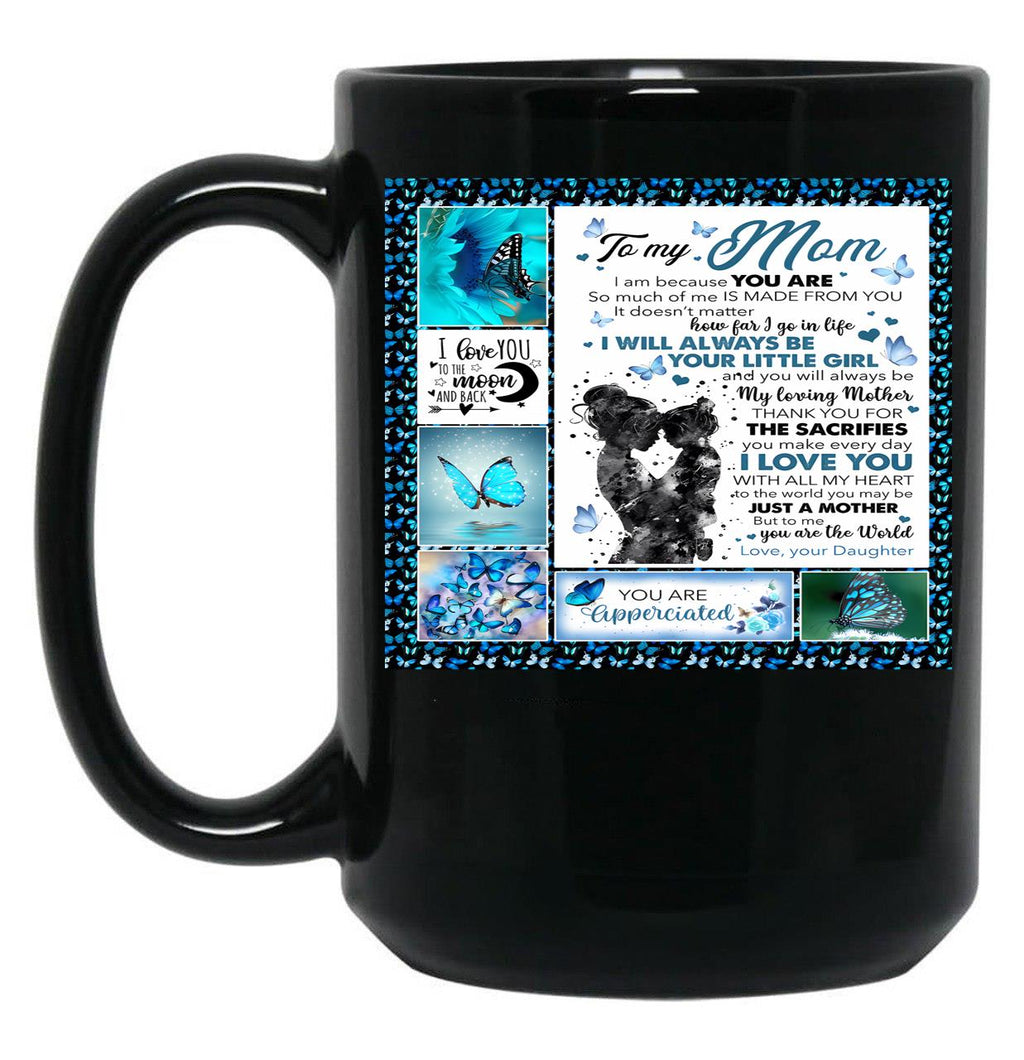 To My Mom I Am Because You Are So Much Of Me Is Made From You It Doesn'T Matter How Far I Go In Life Black Gift Coffee Mug