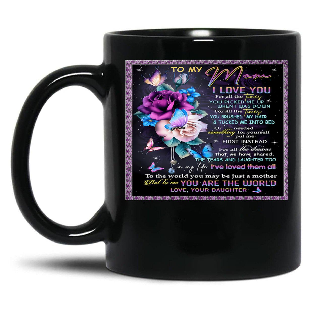 To My Mom I Love You For All Times You Picked Me Up When I Was Down For All The Times Your Daughter Black Gift Coffee Mug