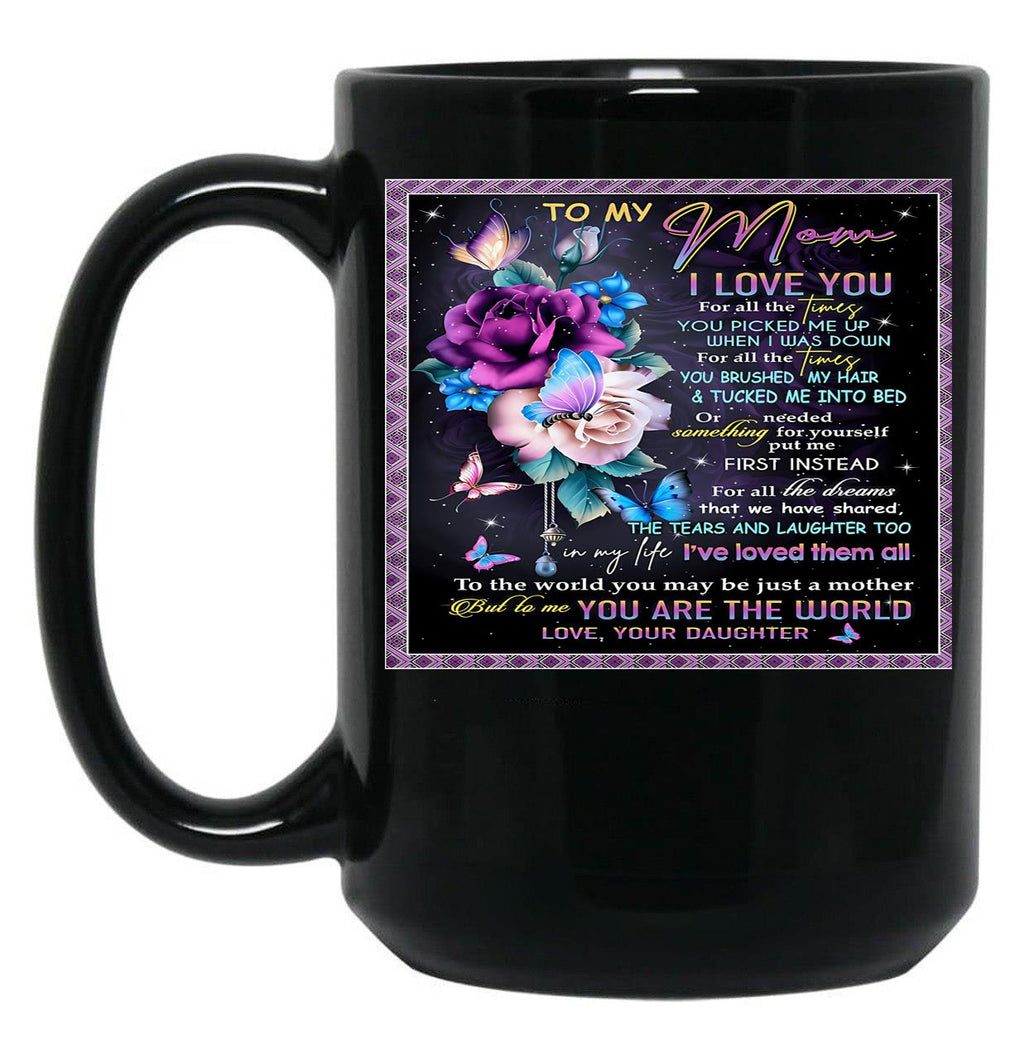 To My Mom I Love You For All Times You Picked Me Up When I Was Down For All The Times Your Daughter Black Gift Coffee Mug
