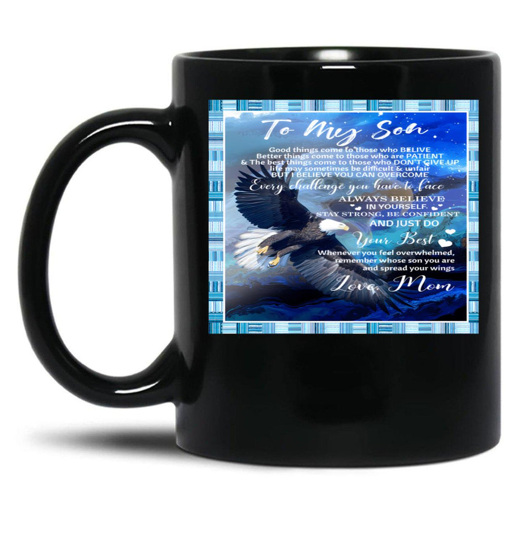 To My Son Good Things Come To Those Who Believe Better Things Come To Those Who Are Patient Black Gift Coffee Mug