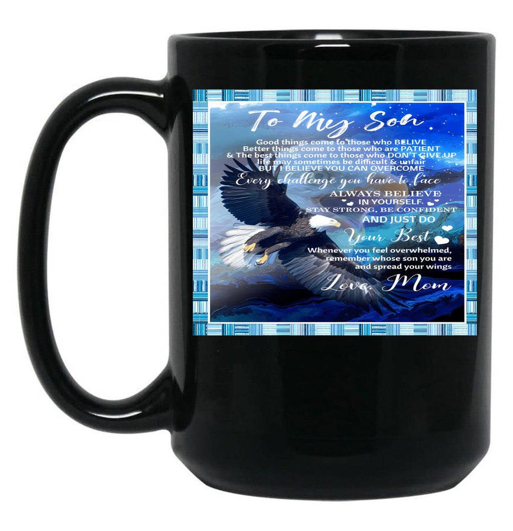 To My Son Good Things Come To Those Who Believe Better Things Come To Those Who Are Patient Black Gift Coffee Mug