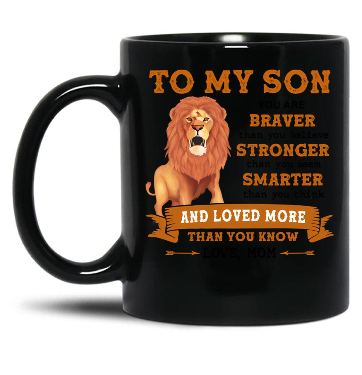To My Son You Are Braver Than You Believe Stronger Than You Seem Smarter Than You Think Gift Black Gift Coffee Mug