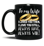 To My Wife I Loved You Then I Love You Still Always Have Always Will Black Gift Coffee Mug