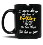To Never Know The Love Of A Bulldog Is To Miss One Of The Best Things Life Has To Give Black Gift Coffee Mug