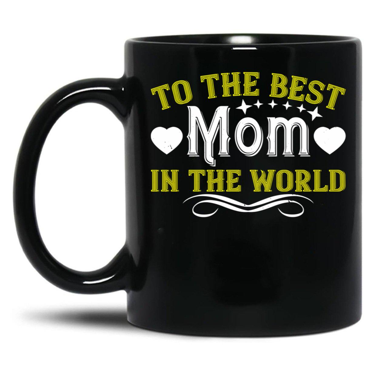 To The Best Mom In The World Black Gift Coffee Mug