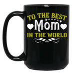 To The Best Mom In The World Black Gift Coffee Mug