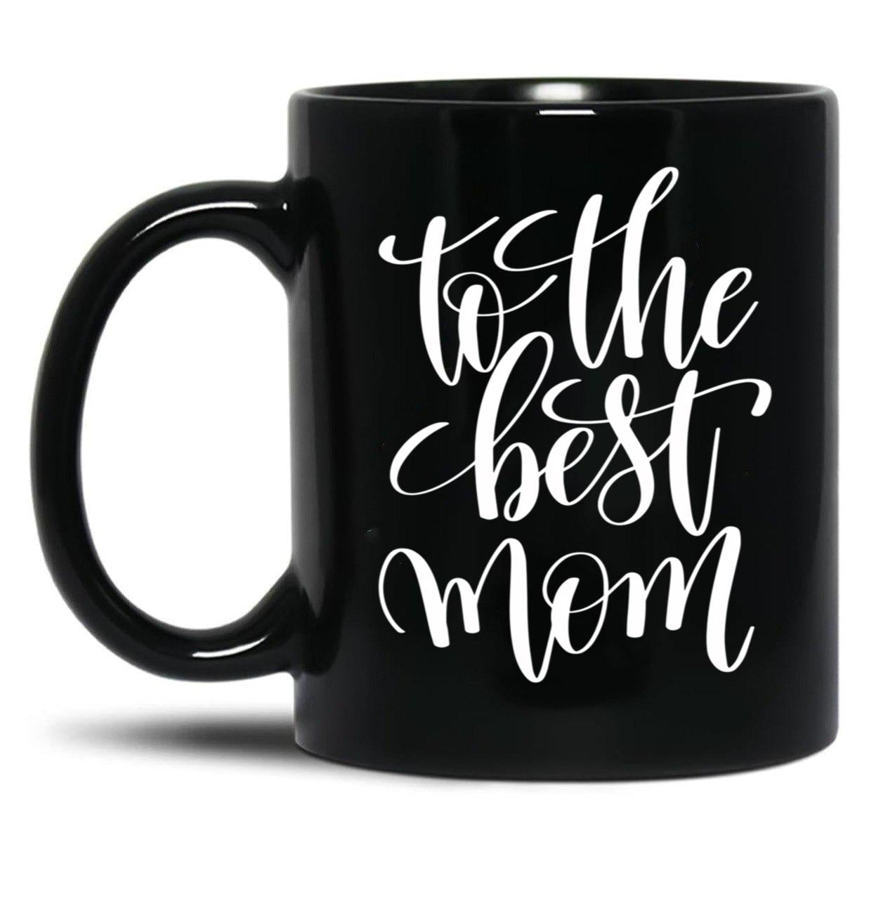 To The Best Mom Inspirational And Motivational Quotes Black Gift Coffee Mug
