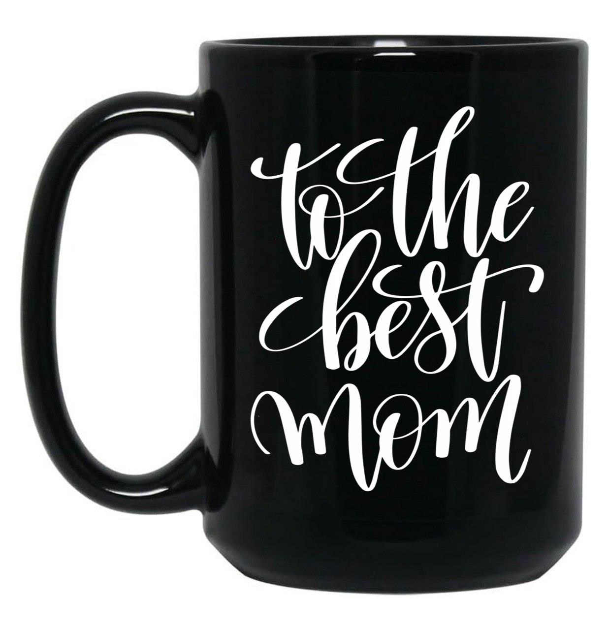 To The Best Mom Inspirational And Motivational Quotes Black Gift Coffee Mug
