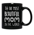 To The Most Beautiful Mom In The World Black Gift Coffee Mug - Black