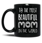 To The Most Beautiful Mom In The World Black Gift Coffee Mug