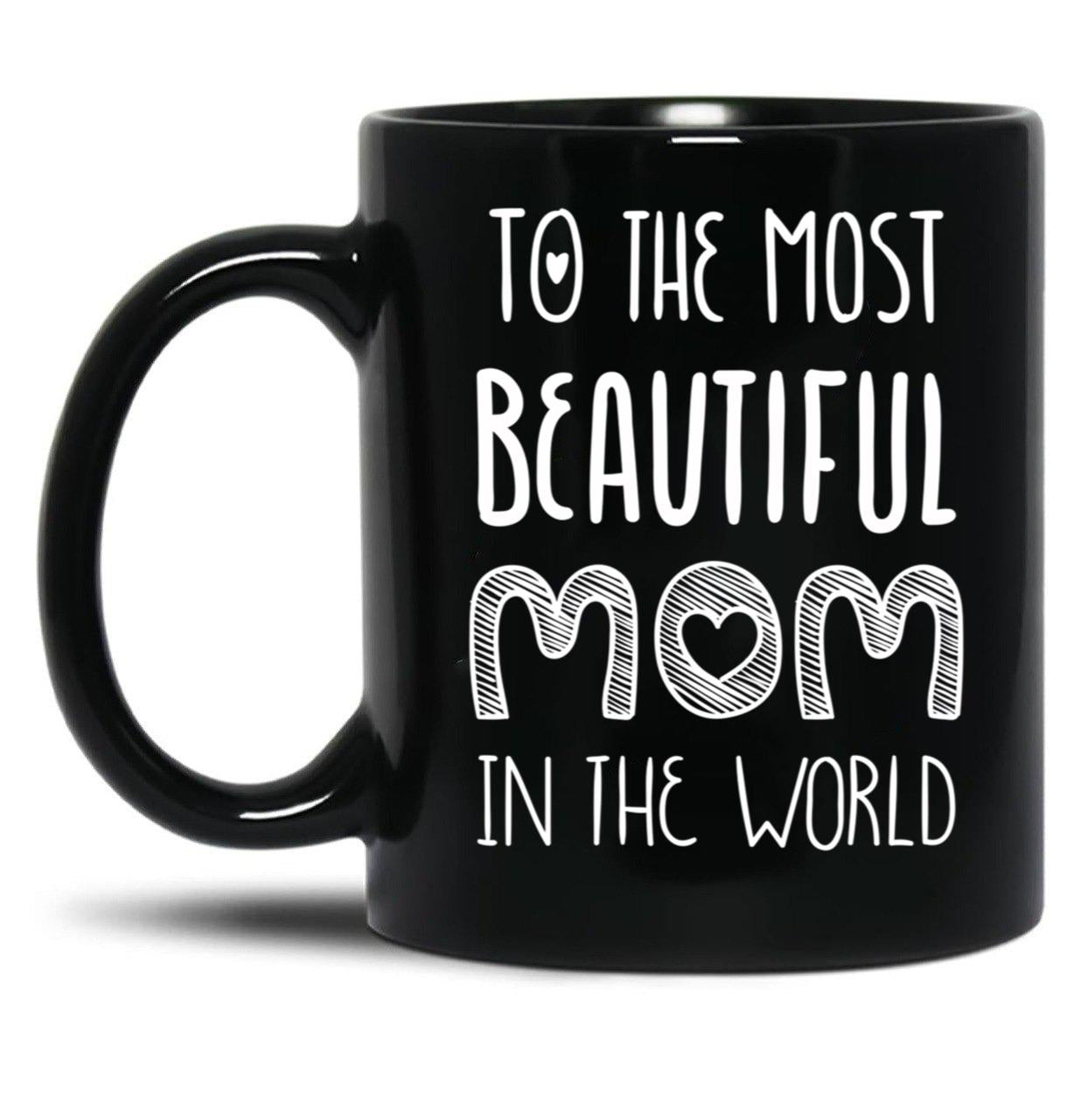 To The Most Beautiful Mom In The World Black Gift Coffee Mug