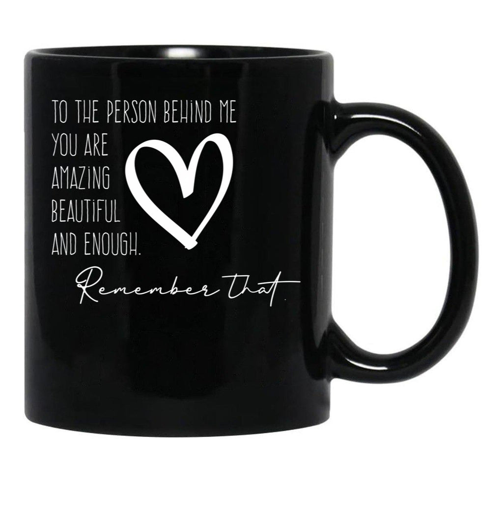 To The Person Behind Me You Are Amazing Beautiful And Enough Compliments Black Gift Coffee Mug - Black