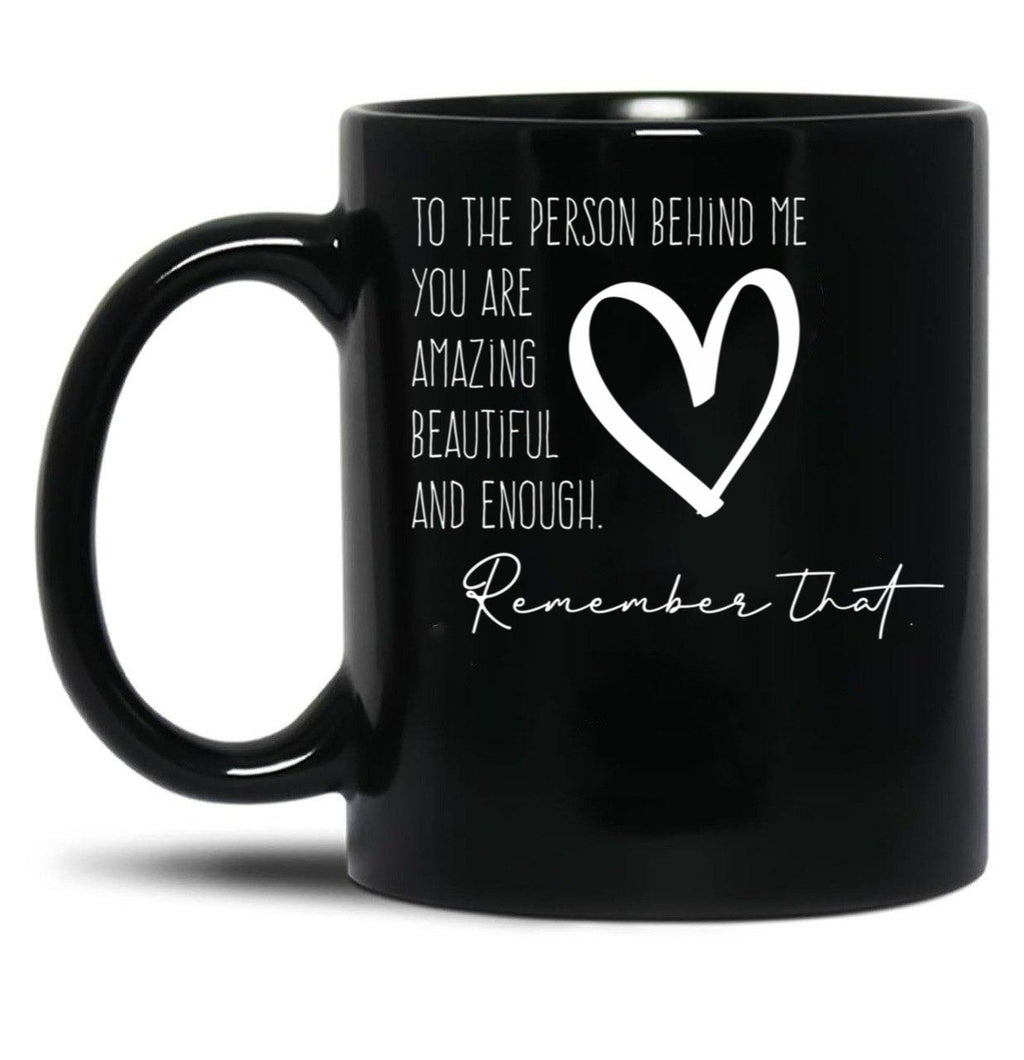 To The Person Behind Me You Are Amazing Beautiful And Enough Compliments Black Gift Coffee Mug